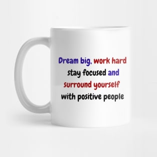 Dream big, work hard, stay focused, and surround yourself with positive people Mug